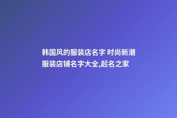 韩国风的服装店名字 时尚新潮服装店铺名字大全,起名之家-第1张-店铺起名-玄机派